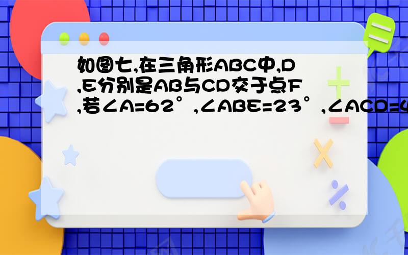 如图七,在三角形ABC中,D,E分别是AB与CD交于点F,若∠A=62°,∠ABE=23°,∠ACD=45°,求∠BDC和∠CFE的度数……拜托了