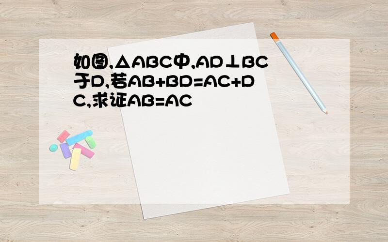 如图,△ABC中,AD⊥BC于D,若AB+BD=AC+DC,求证AB=AC