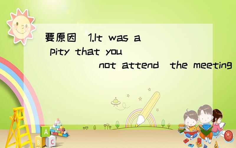 要原因）1.It was a pity that you____(not attend)the meeting last Friday afternoon.2.The____(high)you climb ,the more beautiful view you will see.3.It rained heavily last night,so I didn't go out.(改为同义句)I didn't go out last night______ _