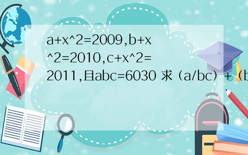 a+x^2=2009,b+x^2=2010,c+x^2=2011,且abc=6030 求（a/bc）+（b/ac）+（c/ba）-1/a-1/b-1/c的值