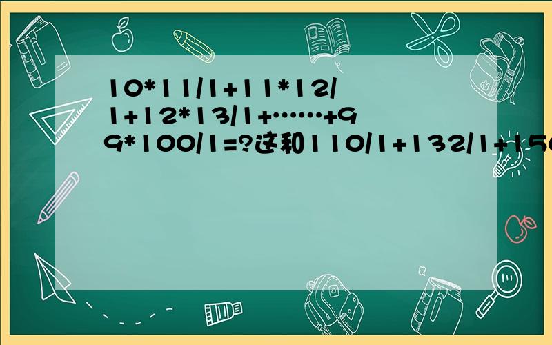 10*11/1+11*12/1+12*13/1+……+99*100/1=?这和110/1+132/1+156/1+……+9900/1=?是一样的