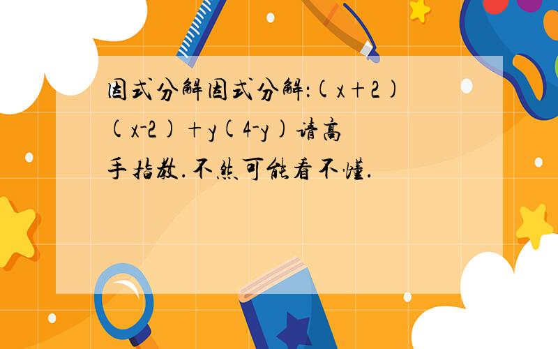 因式分解因式分解：(x+2)(x-2)+y(4-y)请高手指教.不然可能看不懂.