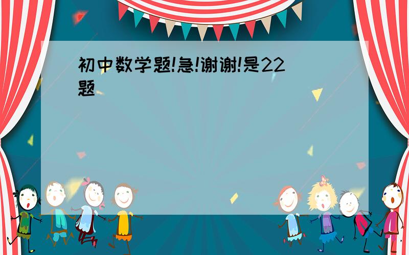 初中数学题!急!谢谢!是22题