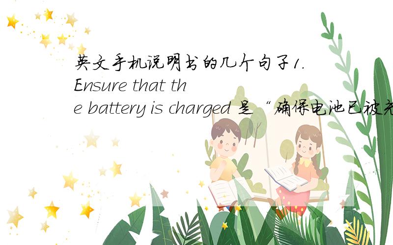 英文手机说明书的几个句子1.Ensure that the battery is charged 是“确保电池已被充电”还是“确保电池正在被充电”,还是其他?2.Ensure that the AC charger connector is clean.AC charger connector 怎么翻译?3.Adjust