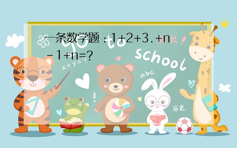 一条数学题：1+2+3.+n-1+n=?