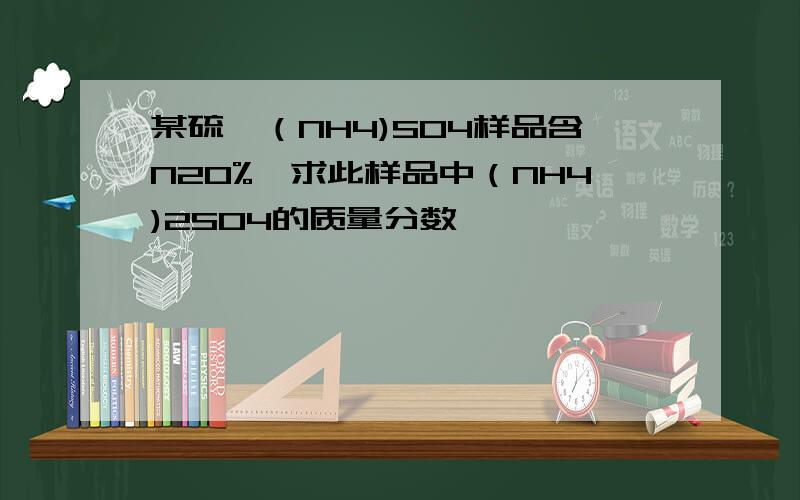 某硫铵（NH4)SO4样品含N20%,求此样品中（NH4)2SO4的质量分数