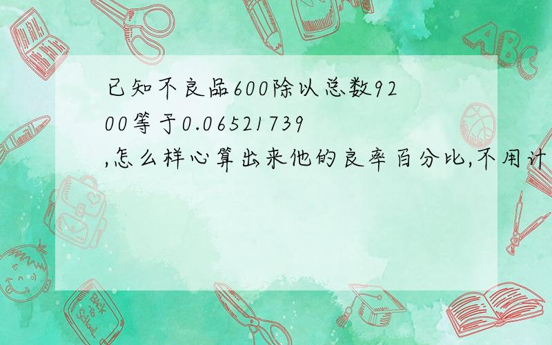 已知不良品600除以总数9200等于0.06521739,怎么样心算出来他的良率百分比,不用计算机