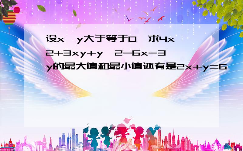 设x,y大于等于0,求4x^2+3xy+y^2-6x-3y的最大值和最小值还有是2x+y=6