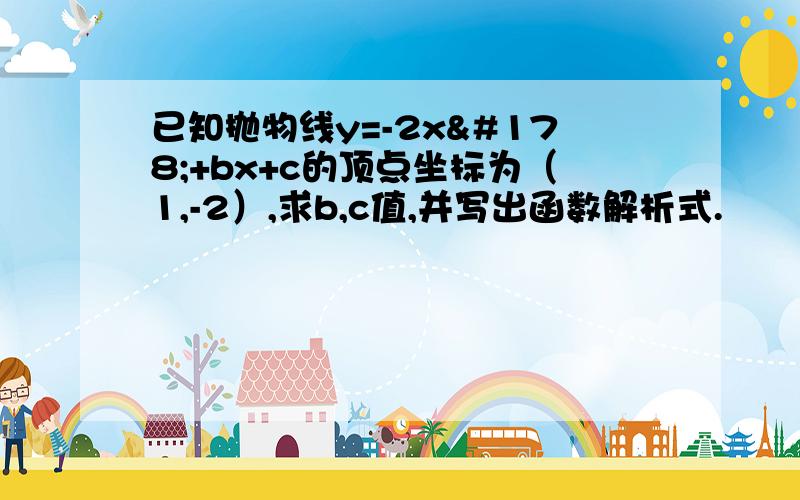 已知抛物线y=-2x²+bx+c的顶点坐标为（1,-2）,求b,c值,并写出函数解析式.