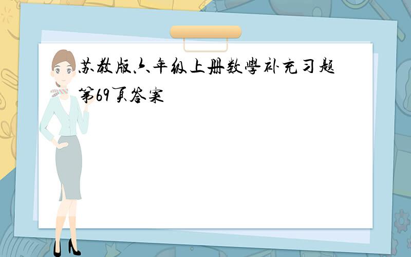 苏教版六年级上册数学补充习题第69页答案