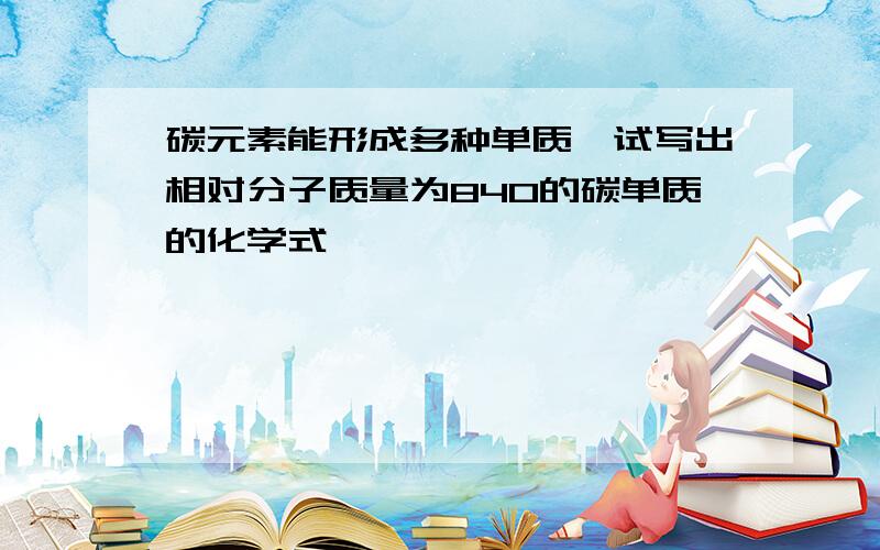 碳元素能形成多种单质,试写出相对分子质量为840的碳单质的化学式