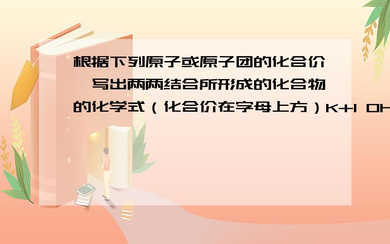 根据下列原子或原子团的化合价,写出两两结合所形成的化合物的化学式（化合价在字母上方）K+1 OH-1 Ba+2 SO4-2 Al+3 PO4-3