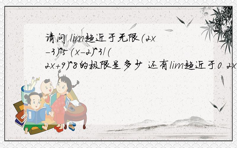 请问 lim趋近于无限（2x-3）^5(x-2)^3/(2x+9)^8的极限是多少 还有lim趋近于0 2x-sinx/x+sinx的极限是多少