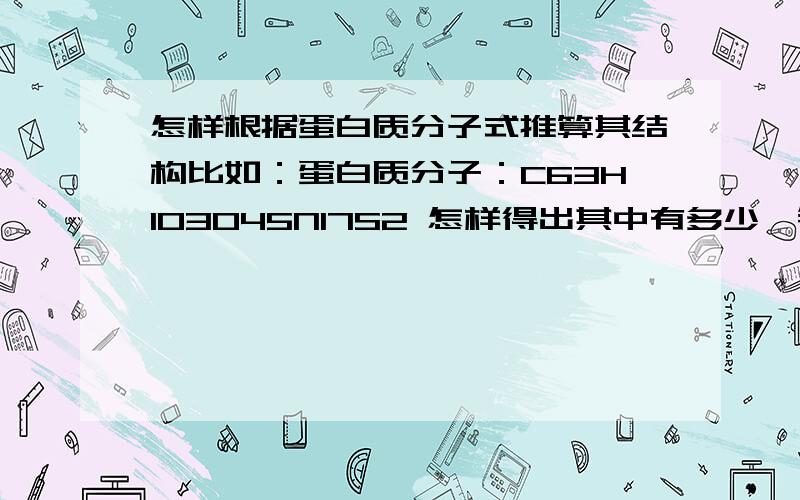 怎样根据蛋白质分子式推算其结构比如：蛋白质分子：C63H103O45N17S2 怎样得出其中有多少肽键?还有C43H60O12N12S2,这个物质最有可能是蛋白质还是核酸分子18、通常情况下,分子式C63H103O45N17S2的多