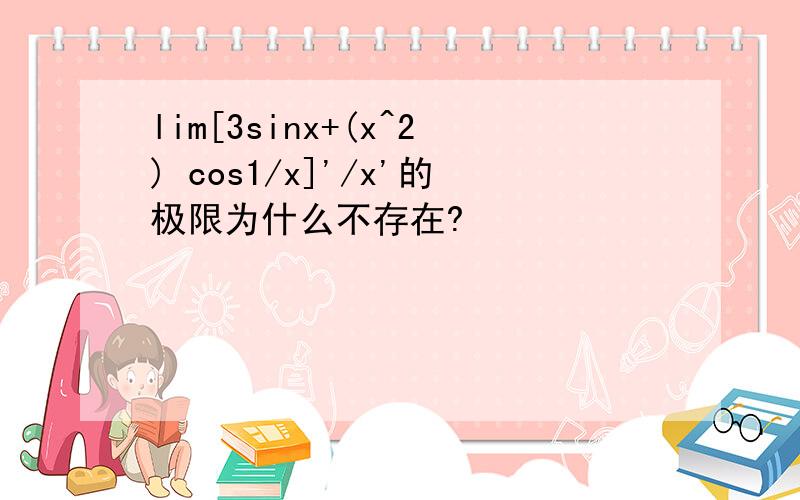 lim[3sinx+(x^2) cos1/x]'/x'的极限为什么不存在?