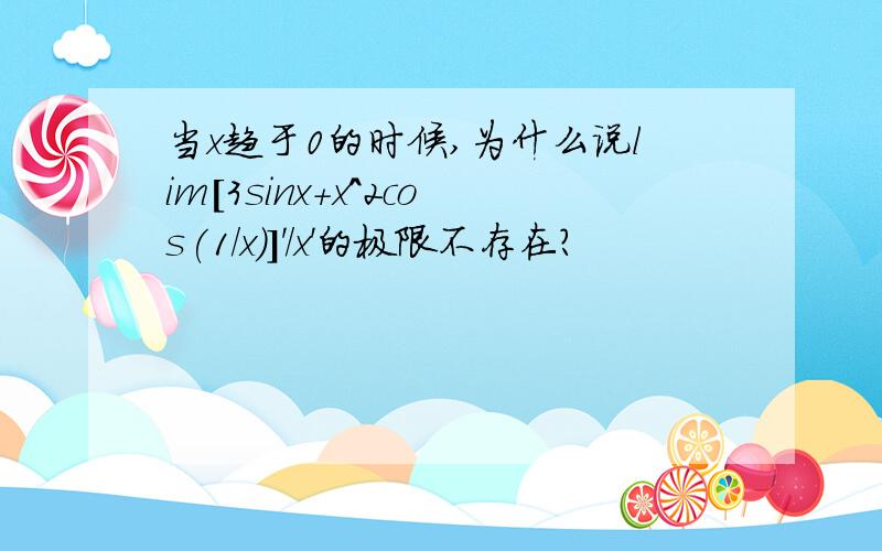 当x趋于0的时候,为什么说lim[3sinx+x^2cos(1/x)]'/x'的极限不存在?