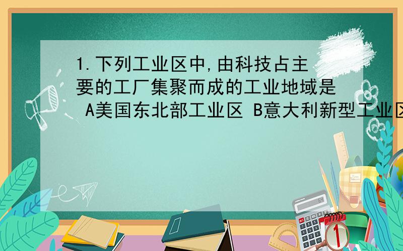 1.下列工业区中,由科技占主要的工厂集聚而成的工业地域是 A美国东北部工业区 B意大利新型工业区 C德国南部慕尼黑工业区 D中国泸宁杭工业区2.新疆风蚀剧烈侵蚀的原因 ①植被覆盖率低,沙