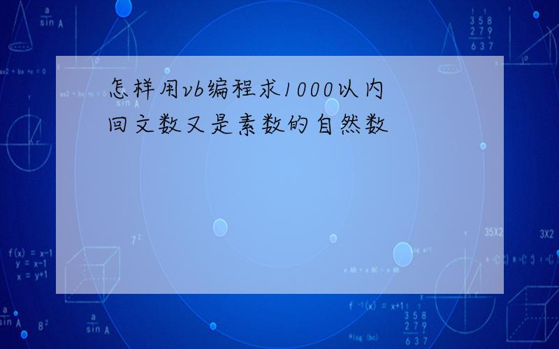 怎样用vb编程求1000以内回文数又是素数的自然数