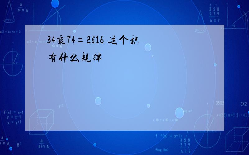 34乘74=2516 这个积有什么规律