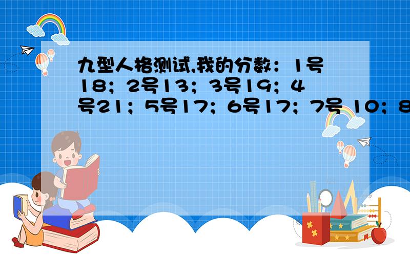 九型人格测试,我的分数：1号18；2号13；3号19；4号21；5号17；6号17；7号 10；8号15；9号18.我是