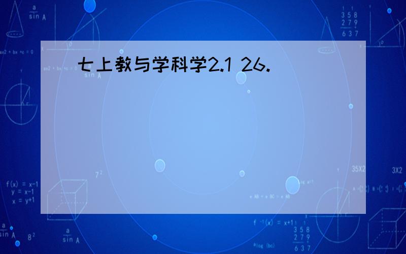 七上教与学科学2.1 26.