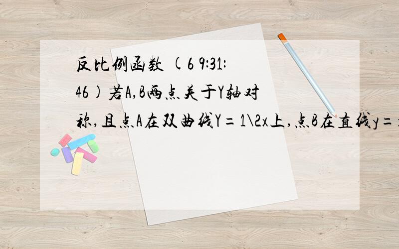 反比例函数 (6 9:31:46)若A,B两点关于Y轴对称,且点A在双曲线Y=1\2x上,点B在直线y=x+3上,设点A的坐标为(a,b)则关于a\b+b\a=