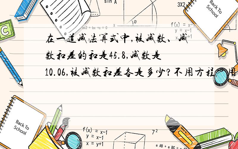 在一道减法算式中,被减数、减数和差的和是45.8,减数是10.06,被减数和差各是多少?不用方程~用算式的解法~