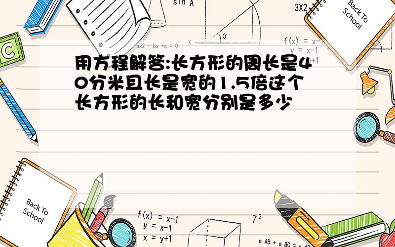 用方程解答:长方形的周长是40分米且长是宽的1.5倍这个长方形的长和宽分别是多少