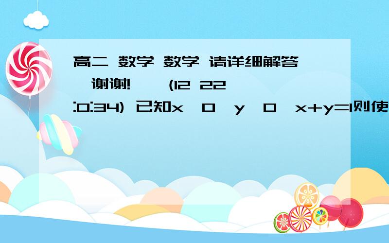 高二 数学 数学 请详细解答,谢谢!    (12 22:0:34) 已知x>0,y>0,x+y=1则使√x+√y≤a成立的a的最小值是多少