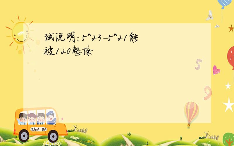 试说明：5^23-5^21能被120整除