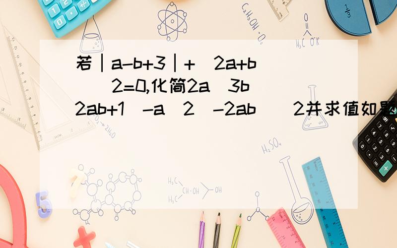 若│a-b+3│+（2a+b）^2=0,化简2a^3b(2ab+1)-a^2(-2ab)^2并求值如题.