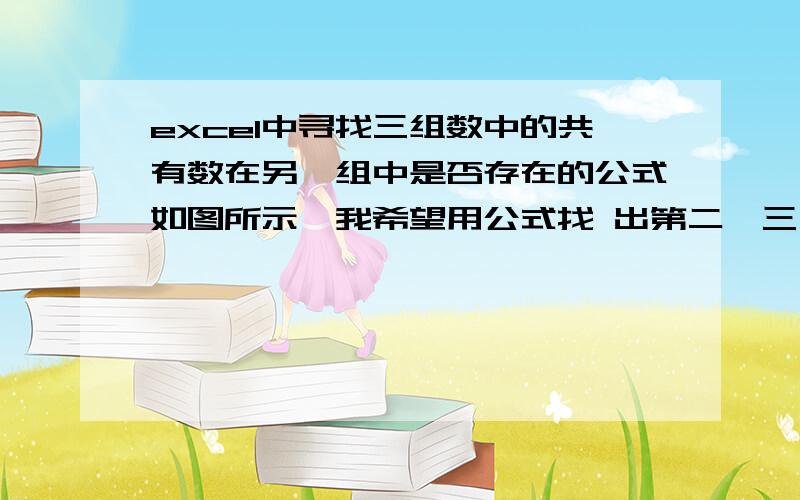 excel中寻找三组数中的共有数在另一组中是否存在的公式如图所示,我希望用公式找 出第二、三、四组数的共有数在第一组中是否存在,而且最后结果要显示出存在的这个数是什么,