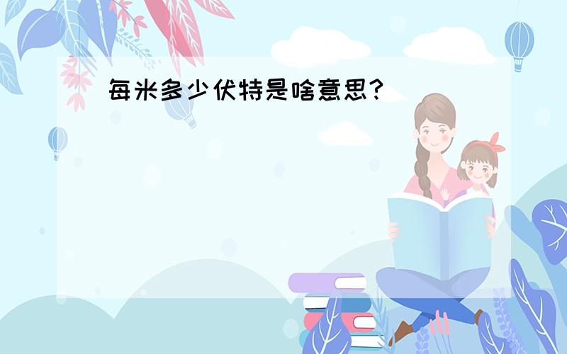 每米多少伏特是啥意思?