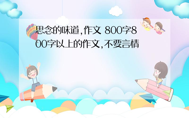 思念的味道,作文 800字800字以上的作文,不要言情