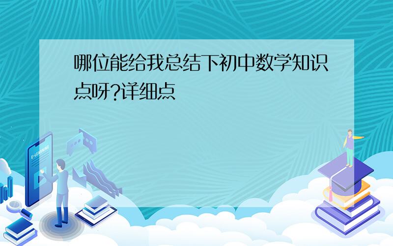 哪位能给我总结下初中数学知识点呀?详细点