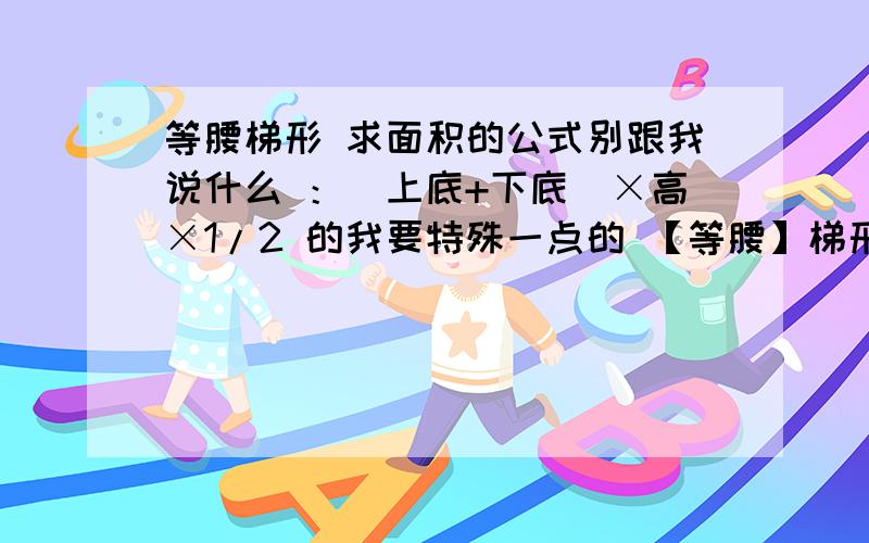 等腰梯形 求面积的公式别跟我说什么 ：（上底+下底）×高×1/2 的我要特殊一点的 【等腰】梯形的昂~特别是关于“对角线”的