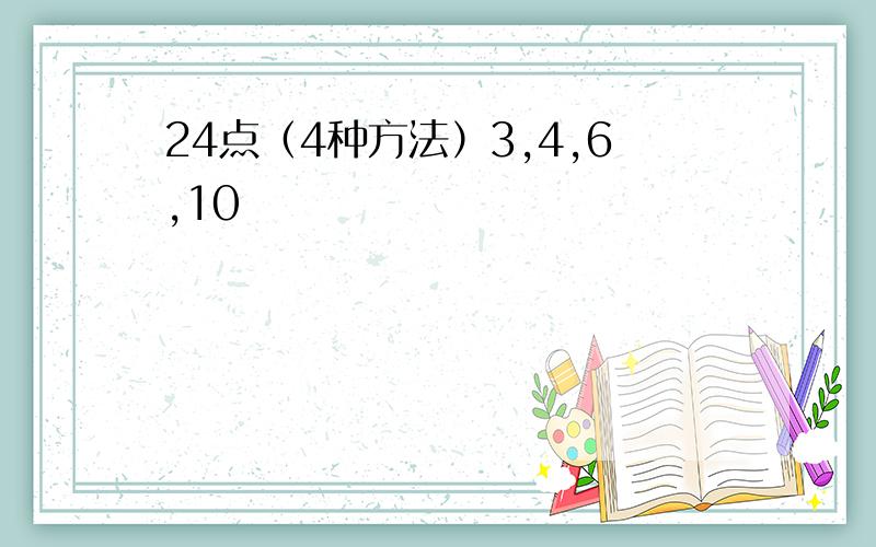 24点（4种方法）3,4,6,10