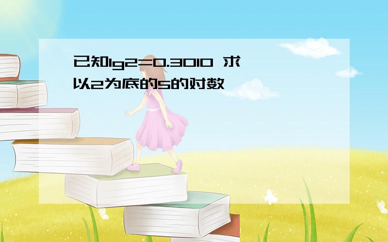 已知lg2=0.3010 求以2为底的5的对数