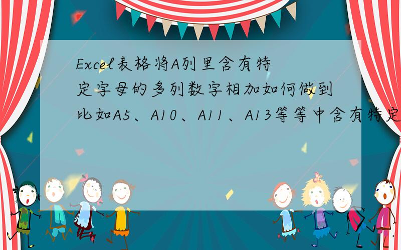 Excel表格将A列里含有特定字母的多列数字相加如何做到比如A5、A10、A11、A13等等中含有特定字母TDA,我想让A5对应的行B5,A10对应的B10,A11和A13等等对应的B11、B13等等求和B列里面都是数字,用的offic