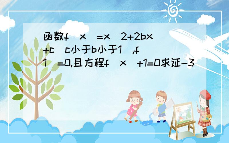 函数f(x)=x^2+2bx+c(c小于b小于1),f(1)=0,且方程f(x)+1=0求证-3