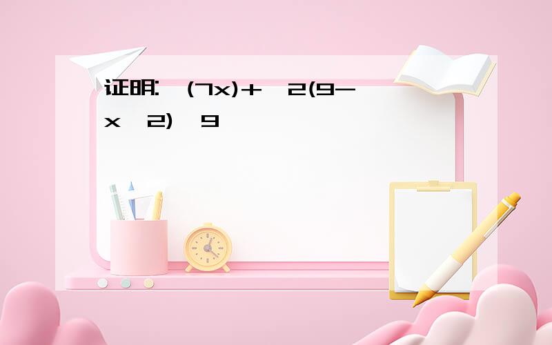 证明:√(7x)+√2(9-x^2)≤9