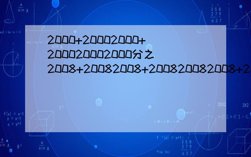 2000+20002000+200020002000分之2008+20082008+200820082008+2000分之2008=?