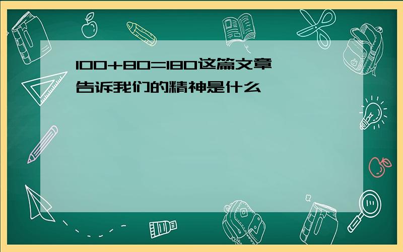 100+80=180这篇文章告诉我们的精神是什么