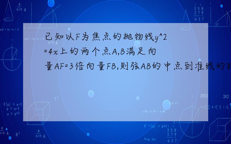 已知以F为焦点的抛物线y^2=4x上的两个点A,B满足向量AF=3倍向量FB,则弦AB的中点到准线的距离为?