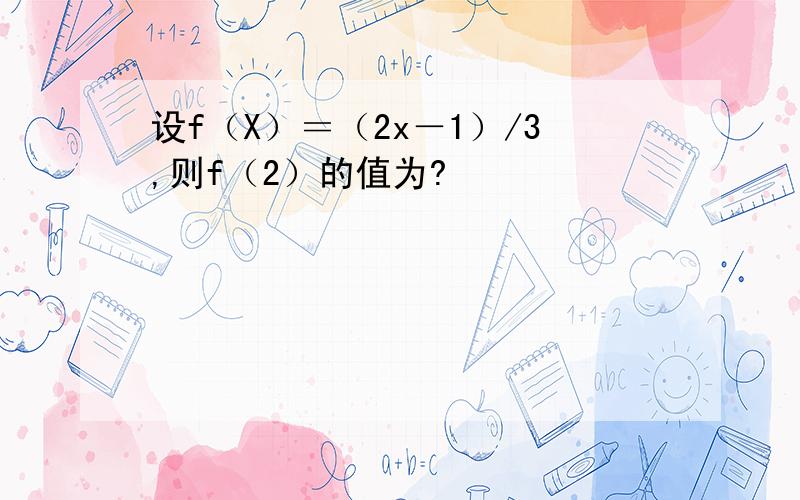 设f（X）＝（2x－1）/3,则f（2）的值为?