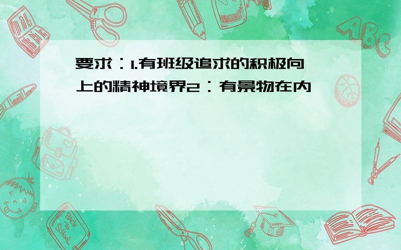 要求：1.有班级追求的积极向上的精神境界2：有景物在内