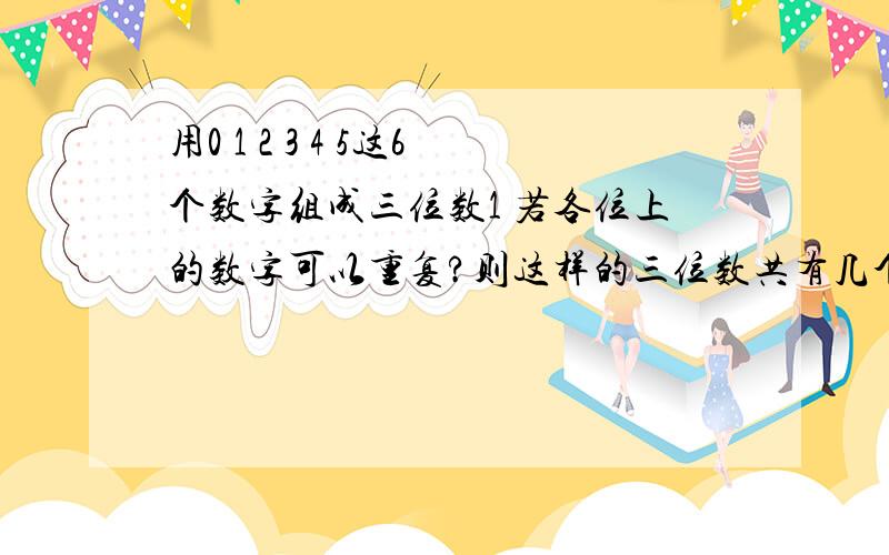 用0 1 2 3 4 5这6个数字组成三位数1 若各位上的数字可以重复?则这样的三位数共有几个?2 则这样的三位数中能被5整除的共有几个?