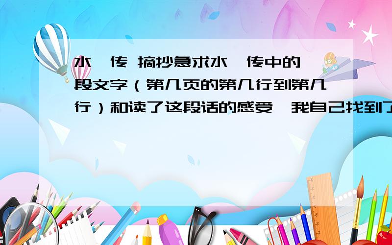 水浒传 摘抄急求水浒传中的一段文字（第几页的第几行到第几行）和读了这段话的感受,我自己找到了,所以我只要你们告诉我鲁达帮助金家父女是在书的哪一回合