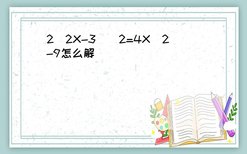 2(2X-3)^2=4X^2-9怎么解