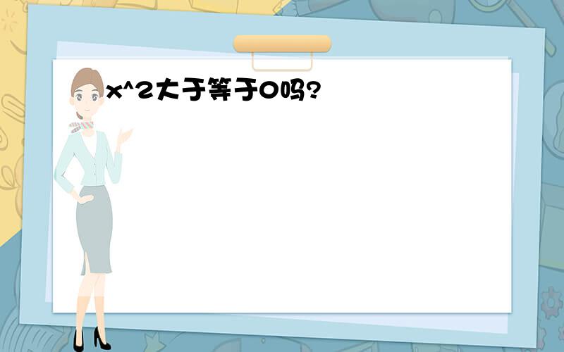 x^2大于等于0吗?